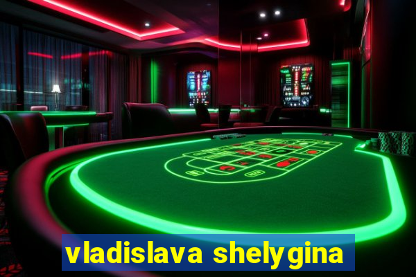 vladislava shelygina